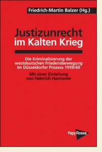 Justizunrecht im Kalten Krieg. Die Kriminalisierung der westdeutschen Friedensbewegung im Düsseldorfer Prozeß.